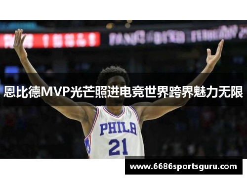 恩比德MVP光芒照进电竞世界跨界魅力无限