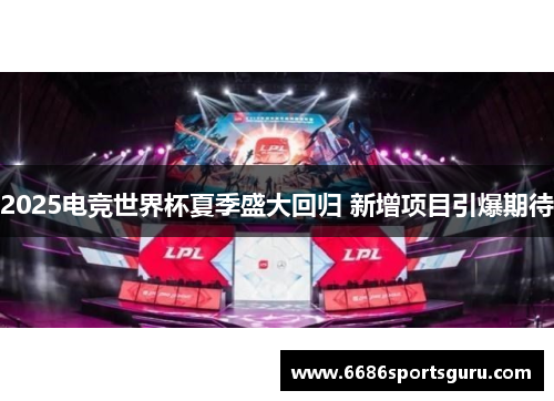 2025电竞世界杯夏季盛大回归 新增项目引爆期待