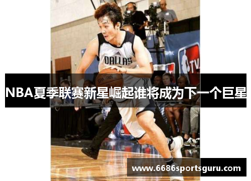 NBA夏季联赛新星崛起谁将成为下一个巨星