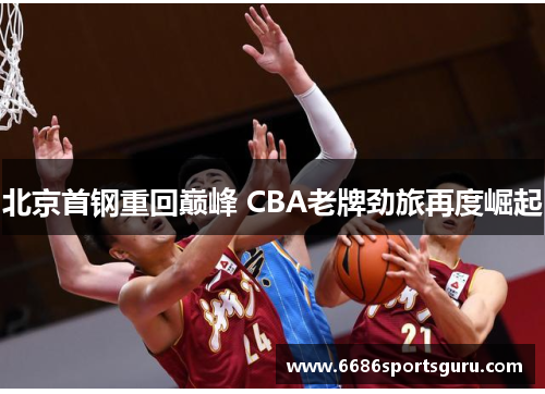北京首钢重回巅峰 CBA老牌劲旅再度崛起