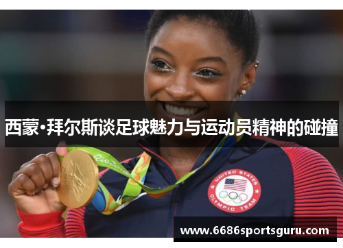 西蒙·拜尔斯谈足球魅力与运动员精神的碰撞