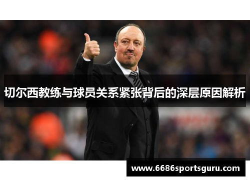 切尔西教练与球员关系紧张背后的深层原因解析