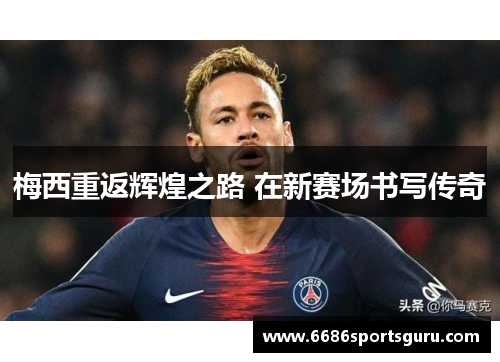 梅西重返辉煌之路 在新赛场书写传奇