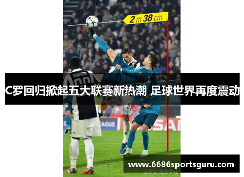 C罗回归掀起五大联赛新热潮 足球世界再度震动